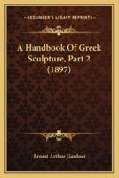A Handbook Of Greek Sculpture, Part 2 (1897)