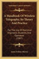 A Handbook Of Wireless Telegraphy, Its Theory And Practice