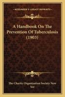 A Handbook On The Prevention Of Tuberculosis (1903)