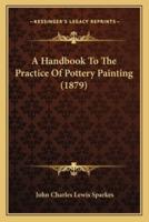 A Handbook To The Practice Of Pottery Painting (1879)