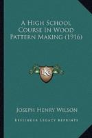 A High School Course In Wood Pattern Making (1916)
