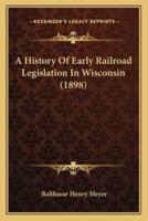 A History Of Early Railroad Legislation In Wisconsin (1898)