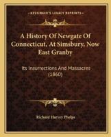 A History Of Newgate Of Connecticut, At Simsbury, Now East Granby