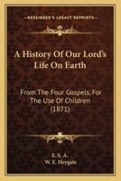 A History Of Our Lord's Life On Earth