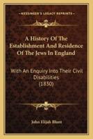 A History Of The Establishment And Residence Of The Jews In England