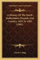 A History Of The North Staffordshire Hounds And Country, 1825 To 1902 (1902)