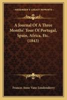 A Journal Of A Three Months' Tour Of Portugal, Spain, Africa, Etc. (1843)