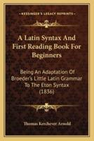 A Latin Syntax And First Reading Book For Beginners