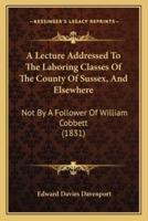 A Lecture Addressed To The Laboring Classes Of The County Of Sussex, And Elsewhere