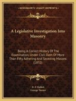 A Legislative Investigation Into Masonry