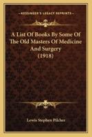 A List Of Books By Some Of The Old Masters Of Medicine And Surgery (1918)