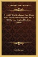 A List Of The Graduates, And Those Who Have Received Degrees, At All Of The New England Colleges (1835)
