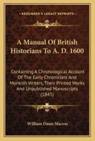 A Manual Of British Historians To A. D. 1600