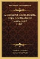 A Manual Of Simple, Double, Triple And Quadruple Counterpoint (1897)