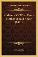 A Manual Of What Every Mother Should Know (1881)