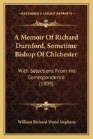A Memoir Of Richard Durnford, Sometime Bishop Of Chichester