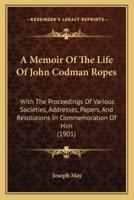 A Memoir Of The Life Of John Codman Ropes