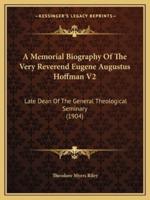 A Memorial Biography Of The Very Reverend Eugene Augustus Hoffman V2
