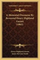 A Memorial Discourse By Reverend Henry Highland Garnet (1865)