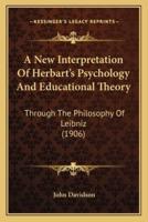 A New Interpretation Of Herbart's Psychology And Educational Theory