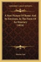 A New Picture Of Rome And Its Environs, In The Form Of An Itinerary (1824)