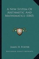 A New System Of Arithmetic And Mathematics (1845)