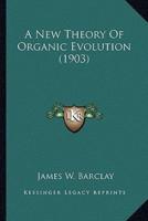 A New Theory Of Organic Evolution (1903)