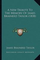 A New Tribute To The Memory Of James Brainerd Taylor (1838)