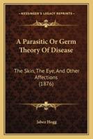 A Parasitic Or Germ Theory Of Disease