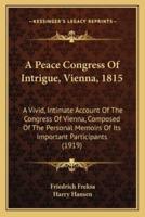 A Peace Congress Of Intrigue, Vienna, 1815
