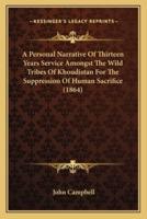 A Personal Narrative Of Thirteen Years Service Amongst The Wild Tribes Of Khoudistan For The Suppression Of Human Sacrifice (1864)