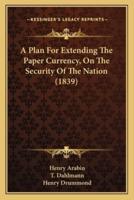 A Plan For Extending The Paper Currency, On The Security Of The Nation (1839)
