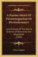 A Popular Sketch Of Electromagnetism Or Electrodynamics