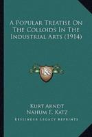 A Popular Treatise On The Colloids In The Industrial Arts (1914)