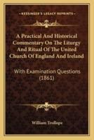 A Practical And Historical Commentary On The Liturgy And Ritual Of The United Church Of England And Ireland