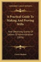 A Practical Guide To Making And Proving Wills