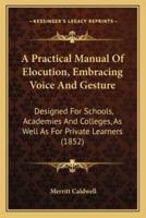 A Practical Manual Of Elocution, Embracing Voice And Gesture