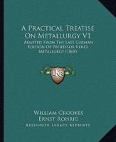 A Practical Treatise On Metallurgy V1
