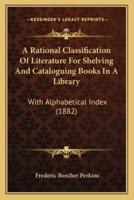 A Rational Classification Of Literature For Shelving And Cataloguing Books In A Library