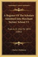 A Register Of The Scholars Admitted Into Merchant Taylors' School V1