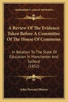 A Review Of The Evidence Taken Before A Committee Of The House Of Commons