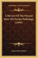A Review Of The Present State Of Uterine Pathology (1856)
