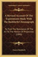 A Revised Account Of The Experiments Made With The Bashforth Chronograph