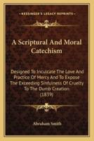A Scriptural And Moral Catechism