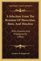 A Selection From The Remains Of Theocritus, Bion, And Moschus