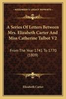A Series Of Letters Between Mrs. Elizabeth Carter And Miss Catherine Talbot V2