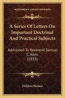 A Series Of Letters On Important Doctrinal And Practical Subjects
