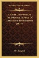 A Short Discourse On The Evidence In Favor Of Christianity From Reason (1837)