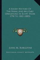 A Short History Of The Naval And Military Operations In Egypt From 1798 To 1802 (1885)