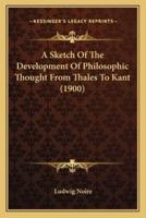 A Sketch Of The Development Of Philosophic Thought From Thales To Kant (1900)